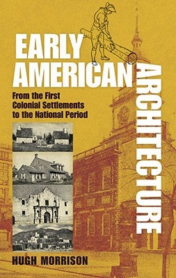 Early American Architecture: From the First Colonial Settlements to the National Period by Morrison, Hugh