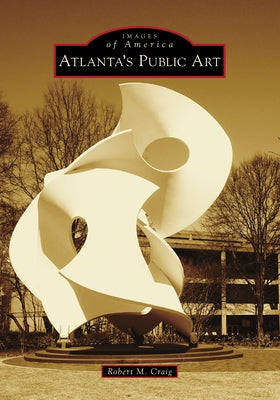 Atlanta's Public Art by Craig, Robert M.