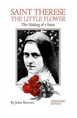 St. Therese the Little Flower: The Making of a Saint by Beevers, John