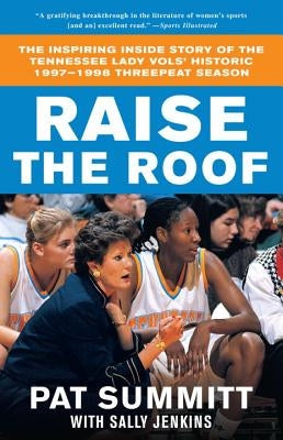 Raise the Roof: The Inspiring Inside Story of the Tennessee Lady Vols' Historic 1997-1998 Threepeat Season by Summitt, Pat