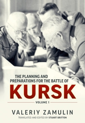 The Planning and Preparations for the Battle of Kursk, Volume 1 by Zamulin, Valeriy