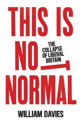 This Is Not Normal: The Collapse of Liberal Britain by Davies, William