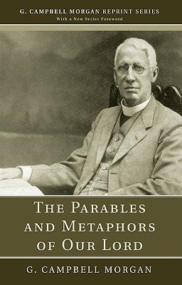 The Parables and Metaphors of Our Lord by Morgan, G. Campbell