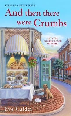 And Then There Were Crumbs: A Cookie House Mystery by Calder, Eve