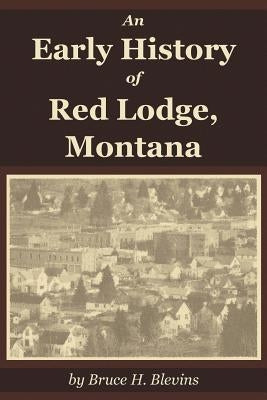 An Early History of Red Lodge, Montana by Blevins, Bruce H.