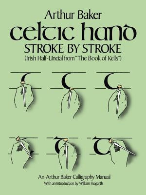 Celtic Hand Stroke by Stroke (Irish Half-Uncial from "the Book of Kells"): An Arthur Baker Calligraphy Manual by Baker, Arthur