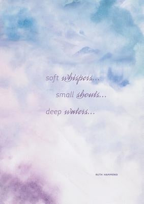 Soft Whispers, Small Shouts, Deep Waters: Experience God's Love by Hammond, Ruth