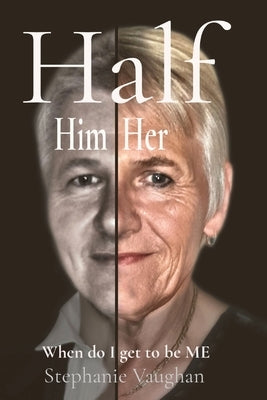 Half Him Half Her: When do I get to be ME by Vaughan, Stephanie Rachael