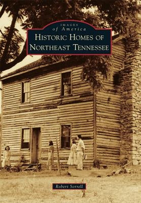Historic Homes of Northeast Tennessee by Sorrell, Robert