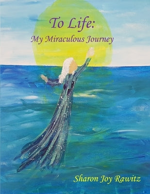 To Life: My Miraculous Journey by Rawitz, Sharon