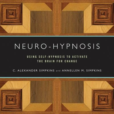 Neuro-Hypnosis: Using Self-Hypnosis to Activate the Brain for Change by Simpkins, C. Alexander