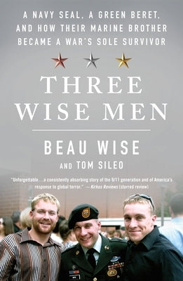 Three Wise Men: A Navy Seal, a Green Beret, and How Their Marine Brother Became a War's Sole Survivor by Wise, Beau