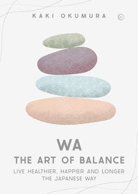 Wa - The Art of Balance: Live Healthier, Happier and Longer the Japanese Way by Okumura, Kaki