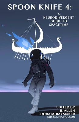Spoon Knife 4: A Neurodivergent Guide to Spacetime by Allen, B.