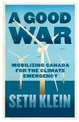 A Good War: Mobilizing Canada for the Climate Emergency by Klein, Seth
