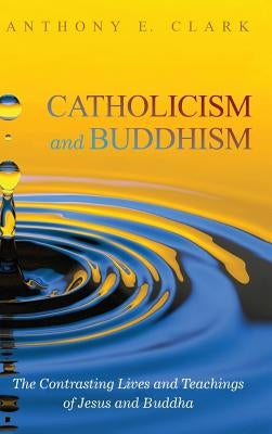 Catholicism and Buddhism by Clark, Anthony E.