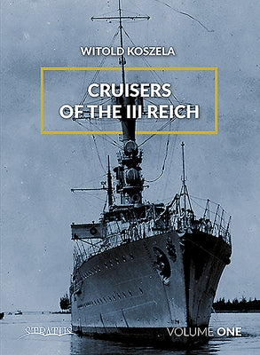 Cruisers of the III Reich. Volume 1 by Koszela, Witold