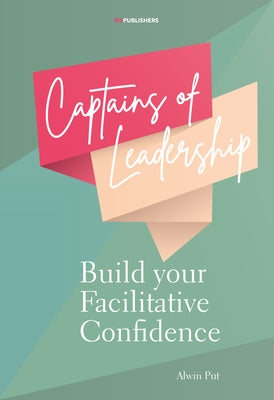 Captains of Leadership: Build Your Facilitative Confidence by Put, Alwin