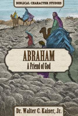 Abraham: A Friend of God by Kaiser, Walter C.