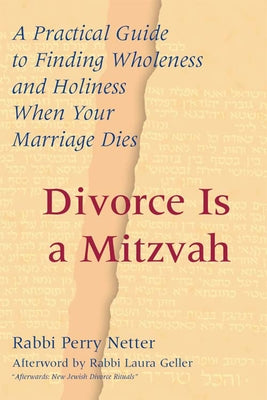 Divorce Is a Mitzvah: A Practical Guide to Finding Wholeness and Holiness When Your Marriage Dies by Netter, Perry