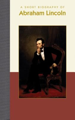 A Short Biography of Abraham Lincoln by Carlson Mast, Erin
