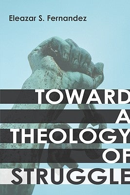 Toward a Theology of Struggle by Fernandez, Eleazar S.