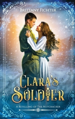 Clara's Soldier: A Retelling of The Nutcracker by Fichter, Brittany