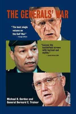 The Generals' War: The Inside Story of the Conflict in the Gulf by Gordon, Michael R.