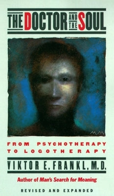 The Doctor and the Soul: From Psychotherapy to Logotherapy by Frankl, Viktor E.