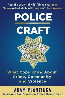 Police Craft: What Cops Know about Crime, Community and Violence by Plantinga, Adam