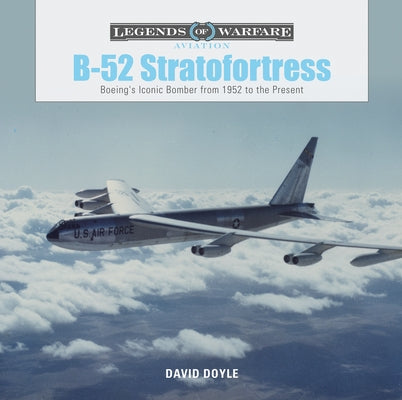 B-52 Stratofortress: Boeing's Iconic Bomber from 1952 to the Present by Doyle, David