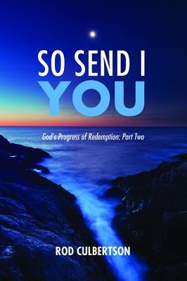 So Send I You: God's Progress of Redemption: Part Two by Culbertson, Rod