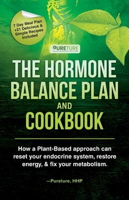 Hormone Balance Plan and Cookbook: How a Plant-Based approach can reset your endocrine system, restore energy & fix your metabolism by Hhp, Pureture