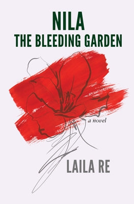 Nila: The Bleeding Garden by Re, Laila