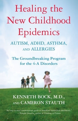 Healing the New Childhood Epidemics: Autism, Adhd, Asthma, and Allergies: The Groundbreaking Program for the 4-A Disorders by Bock, Kenneth
