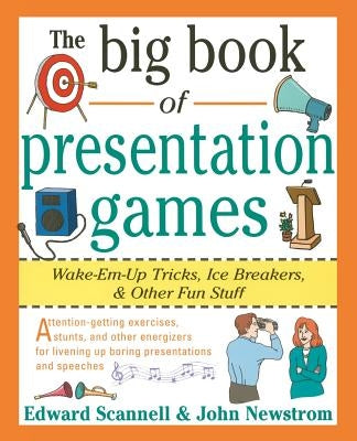 The Big Book of Presentation Games: Wake-Em-Up Tricks, Icebreakers, and Other Fun Stuff by Newstrom, John W.