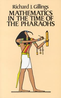 Mathematics in the Time of the Pharaohs by Gillings, Richard J.