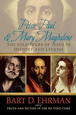 Peter, Paul, and Mary Magdalene: The Followers of Jesus in History and Legend by Ehrman, Bart D.