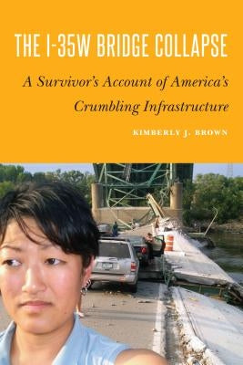 The I-35w Bridge Collapse: A Survivor's Account of America's Crumbling Infrastructure by Brown, Kimberly J.