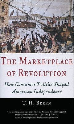 The Marketplace of Revolution: How Consumer Politics Shaped American Independence by Breen, T. H.