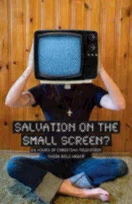 Salvation on the Small Screen: 24 Hours of Christian Television by Nadia Bolz-Weber, Nadia Bolz-Weber