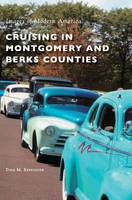 Cruising in Montgomery and Berks Counties by Kissinger, Tina M.