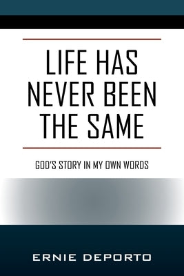 Life Has Never Been the Same: God's Story In My Own Words by Deporto, Ernie