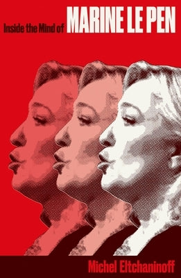 Inside the Mind of Marine Le Pen by Eltchaninoff, Michel