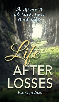 Life After Losses: A Memoir of Love, Loss and Life by Laveck, James W.