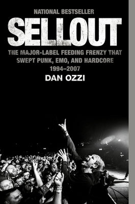 Sellout: The Major-Label Feeding Frenzy That Swept Punk, Emo, and Hardcore (1994-2007) by Ozzi, Dan