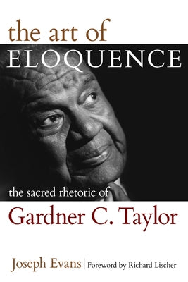 The Art of Eloquence: The Sacred Rhetoric of Gardner C. Taylor by Evans, Joseph