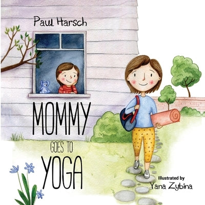 Mommy Goes to Yoga: A Toddler's Guide by Harsch, Paul