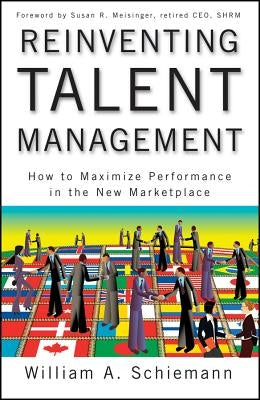 Reinventing Talent Management: How to Maximize Performance in the New Marketplace by Schiemann, William a.
