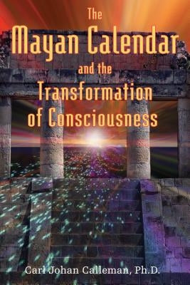 The Mayan Calendar and the Transformation of Consciousness by Calleman, Carl Johan